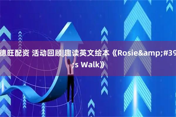 德旺配资 活动回顾|趣读英文绘本《Rosie's Walk》