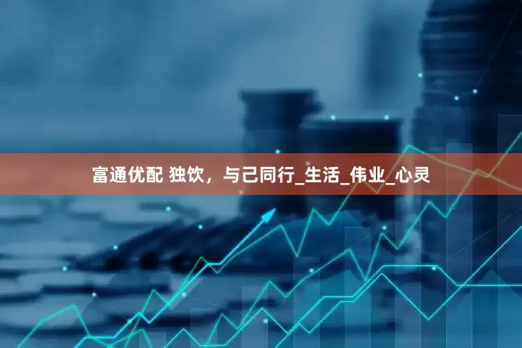富通优配 独饮，与己同行_生活_伟业_心灵